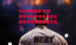 506彩票娱乐-伦敦德甲球队排名第几名伦敦德甲球队排名第几名了